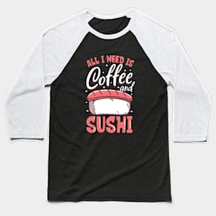 All I need is coffee and sushi Baseball T-Shirt